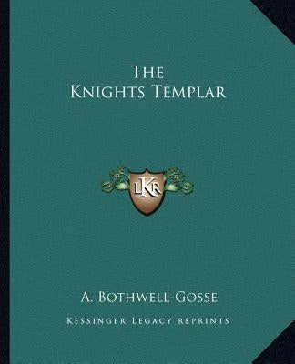 The Knights Templar by Bothwell-Gosse, A.