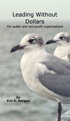 Leading Without Dollars: For Public and Non-Profit Organizations by Dargan, Eric K.