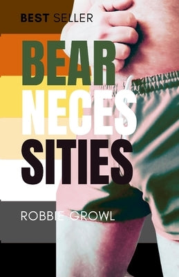 Bear Necessities: A Comprehensive History and Guide to the Gay Bear Scene by Growlr, Robbie
