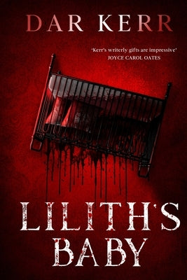 Lilith's Baby: 'Kerr's writerly gifts are impressive' JOYCE CAROL OATES by Kerr, Dar