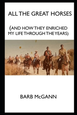 All the Great Horses: And How They Enriched My Life Through the Years by McGann, Barb