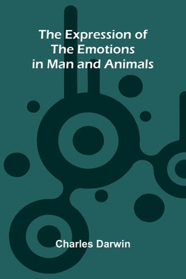 The Expression Of The Emotions In Man And Animals by Darwin, Charles