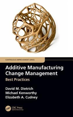 Additive Manufacturing Change Management: Best Practices by Dietrich, David M.