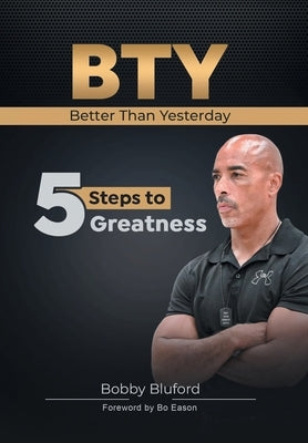 BTY Better Than Yesterday: 5 Steps to Greatness by Bluford, Bobby