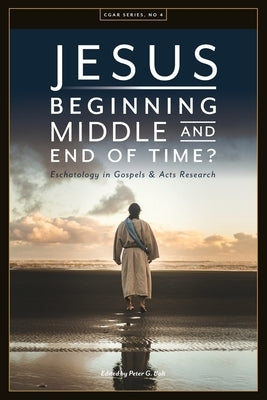 Jesus. Beginning, Middle, and End of Time? Eschatology in Gospels and Acts Research by Bolt, Peter G.