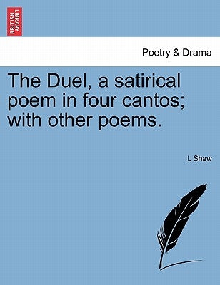 The Duel, a Satirical Poem in Four Cantos; With Other Poems. by Shaw, L.