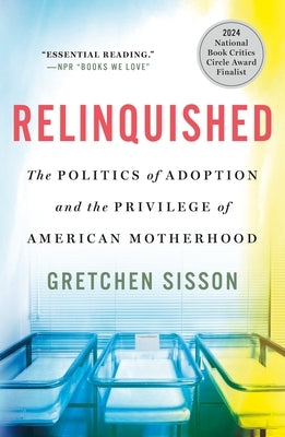 Relinquished: The Politics of Adoption and the Privilege of American Motherhood by Sisson, Gretchen