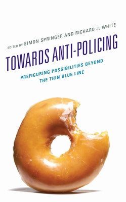 Towards Anti-Policing: Prefiguring Possibilities Beyond the Thin Blue Line by Springer, Simon