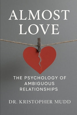 Almost Love: The Psychology of Ambiguous Relationships by Mudd, Kristopher