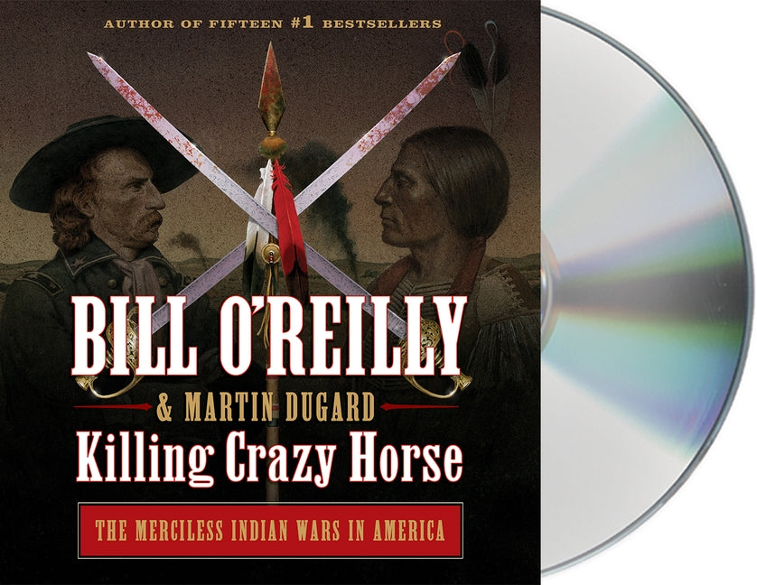 Killing Crazy Horse: The Merciless Indian Wars in America by O'Reilly, Bill