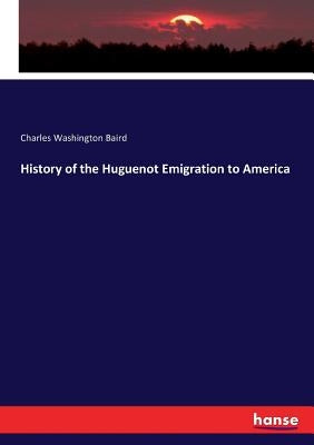 History of the Huguenot Emigration to America by Baird, Charles Washington