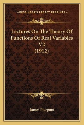 Lectures On The Theory Of Functions Of Real Variables V2 (1912) by Pierpont, James