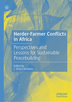 Herder-Farmer Conflicts in Africa: Perspectives and Lessons for Sustainable Peacebuilding by Omotola, J. Shola