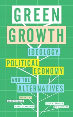 Green Growth: Ideology, Political Economy and the Alternatives by Dale, Gareth