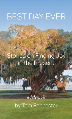 Best Day Ever: Stories on Finding Joy in the Present by Rochester, Tom