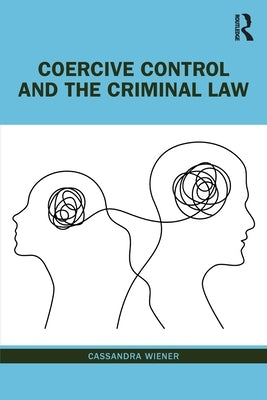 Coercive Control and the Criminal Law by Wiener, Cassandra