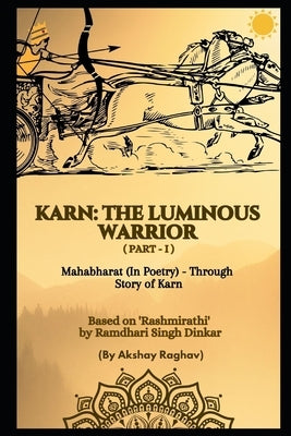 Karn: THE LUMINOUS WARRIOR (Part-1): Mahabharat (In Poetry) - Through Story of Karn by Raghav, Akshay