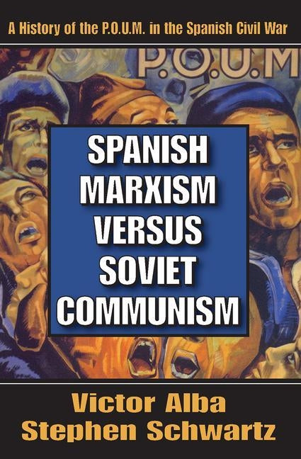 Spanish Marxism Versus Soviet Communism: A History of the P.O.U.M. in the Spanish Civil War by Alba, Victor
