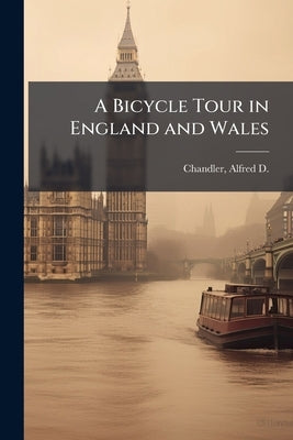 A Bicycle Tour in England and Wales by Chandler, Alfred D. (Alfred DuPont) 184