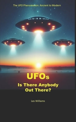 UFOs: Is There Anybody Out There?: The UFO Phenomenon: Ancient to Modern by Williams, Les
