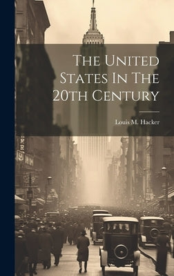 The United States In The 20th Century by Louis M Hacker