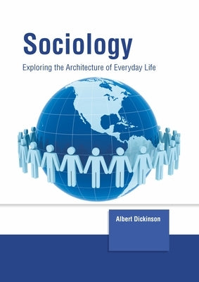 Sociology: Exploring the Architecture of Everyday Life by Dickinson, Albert