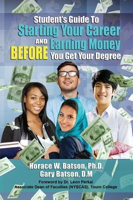Student's Guide To Starting Your Career And Earning Money Before You Get Your Degree by Batson, Gary