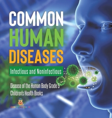 Common Human Diseases: Infectious and Noninfectious Disease of the Human Body Grade 5 Children's Health Books by Baby Professor