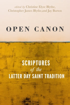 Open Canon: Scriptures of the Latter Day Saint Tradition by Blythe, Christine Elyse