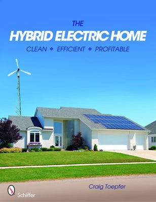 The Hybrid Electric Home: Clean * Efficient * Profitable by Toepfer, Craig