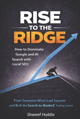 Rise to the Ridge: How to Dominate Google and AI Search with Local SEO by Huddle, Shareef