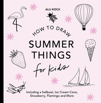 Summer Things: How to Draw Books for Kids Featuring Beach Fun, Summer Camp, Picnics, and More by Koch, Alli