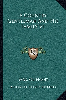 A Country Gentleman And His Family V1 by Oliphant