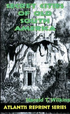 Secret Cities of Old South America: Atlantis Reprint Series by Wilkins, Harold
