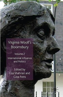 Virginia Woolf's Bloomsbury, Volume 2: International Influence and Politics by Shahriari, L.