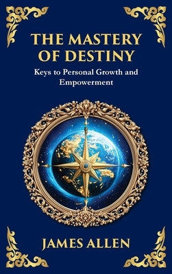 The Mastery of Destiny: Keys to Personal Growth and Empowerment (Large Print Deluxe Hardcover Edition For Easy Reading) by Allen, James