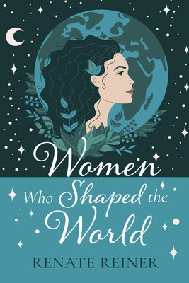 Women Who Shaped the World by Reiner, Renate