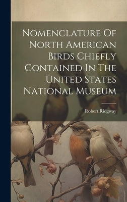 Nomenclature Of North American Birds Chiefly Contained In The United States National Museum by Ridgway, Robert