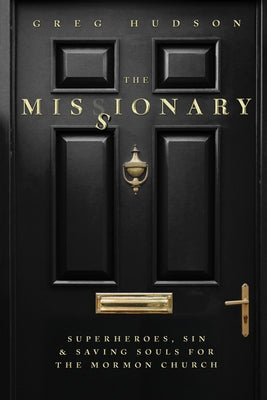 The Missionary: A Memoir of Superheroes, Sin, and Saving Souls for the Mormon Church by Hudson, Greg