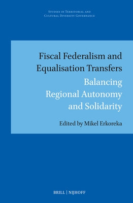 Fiscal Federalism and Equalisation Transfers: Balancing Regional Autonomy and Solidarity by Erkoreka, Mikel