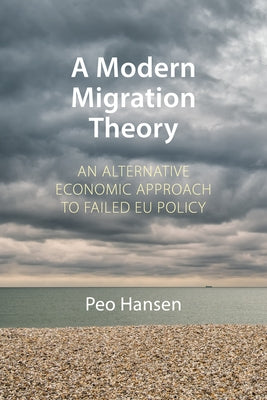 A Modern Migration Theory: An Alternative Economic Approach to Failed Eu Policy by Hansen, Peo