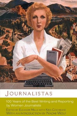 Journalistas: 100 Years of the Best Writing and Reporting by Women Journalists by Mills, Eleanor