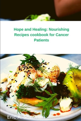Hope and Healing: Nourishing Recipes cookbook for Cancer Patients by Sherman, Eric a.