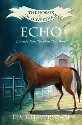 Echo: True Tales From The Horse Show World by Haversham, Elsie