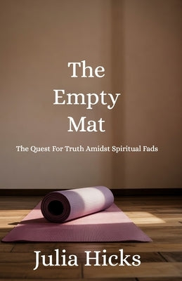 The Empty Mat: The Quest For Truth Amidst Spiritual Fads by Hicks, Julia