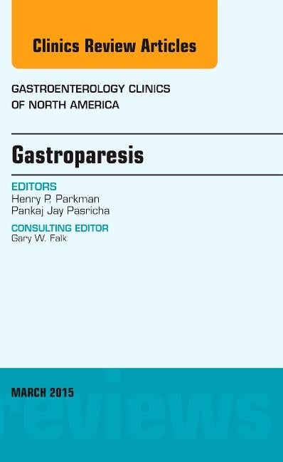 Gastroparesis, an Issue of Gastroenterology Clinics of North America: Volume 44-1 by Parkman, Henry P.