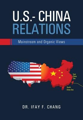 U.S.- China Relations: Mainstream and Organic Views by Chang, Ifay F.