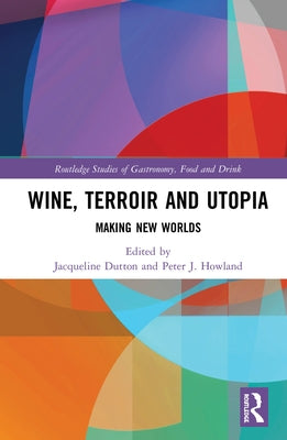 Wine, Terroir and Utopia: Making New Worlds by Dutton, Jacqueline