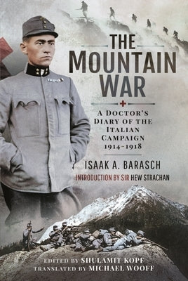 The Mountain War: A Doctor's Diary of the Italian Campaign 1914-1918 by Barasch, Isaak