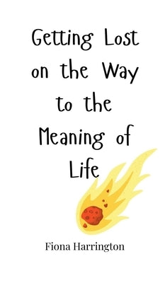 Getting Lost on the Way to the Meaning of Life by Harrington, Fiona